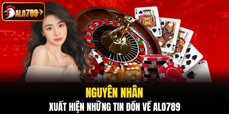 Nguyên nhân xuất hiện những tin đồn về Alo789
